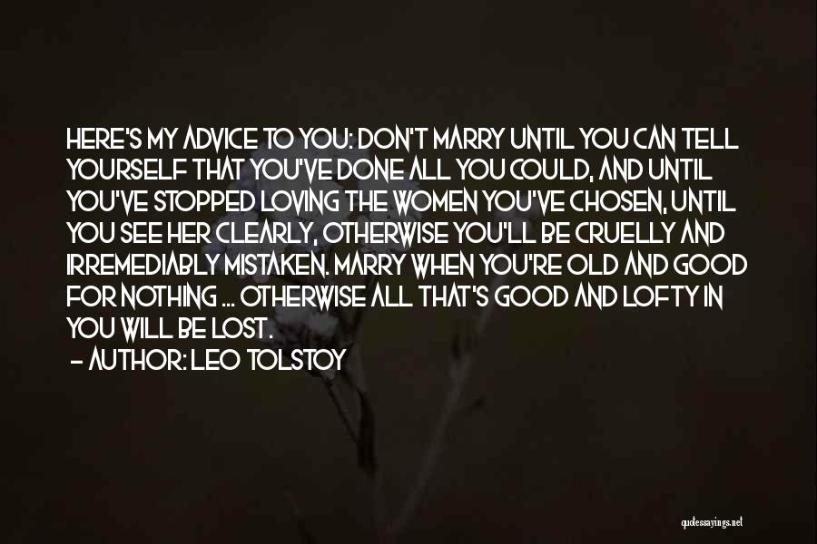 Leo Tolstoy Quotes: Here's My Advice To You: Don't Marry Until You Can Tell Yourself That You've Done All You Could, And Until