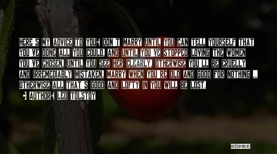 Leo Tolstoy Quotes: Here's My Advice To You: Don't Marry Until You Can Tell Yourself That You've Done All You Could, And Until