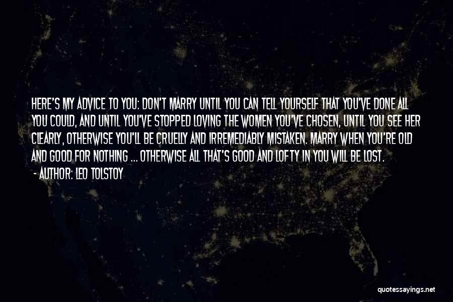 Leo Tolstoy Quotes: Here's My Advice To You: Don't Marry Until You Can Tell Yourself That You've Done All You Could, And Until