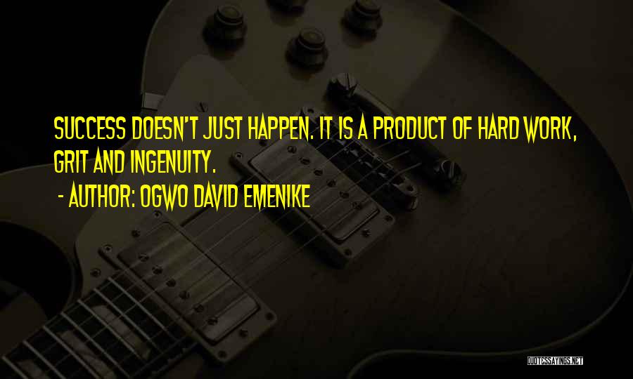 Ogwo David Emenike Quotes: Success Doesn't Just Happen. It Is A Product Of Hard Work, Grit And Ingenuity.