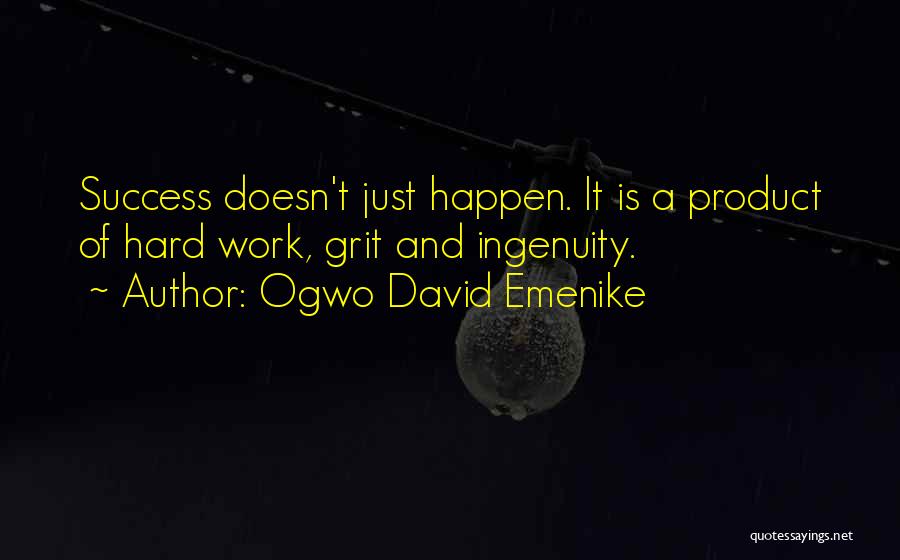 Ogwo David Emenike Quotes: Success Doesn't Just Happen. It Is A Product Of Hard Work, Grit And Ingenuity.