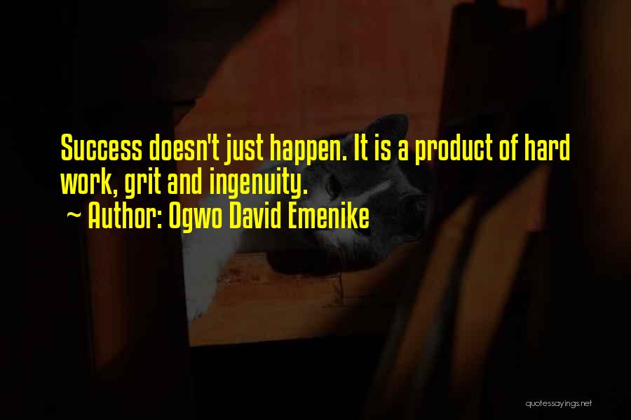 Ogwo David Emenike Quotes: Success Doesn't Just Happen. It Is A Product Of Hard Work, Grit And Ingenuity.