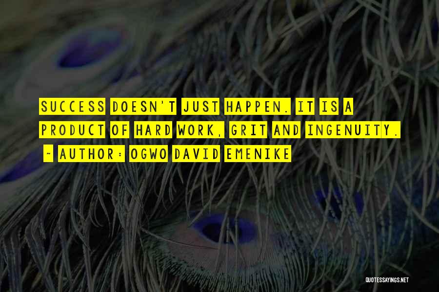Ogwo David Emenike Quotes: Success Doesn't Just Happen. It Is A Product Of Hard Work, Grit And Ingenuity.