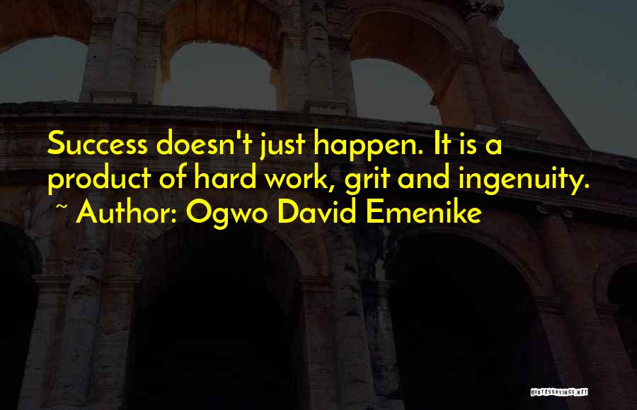 Ogwo David Emenike Quotes: Success Doesn't Just Happen. It Is A Product Of Hard Work, Grit And Ingenuity.