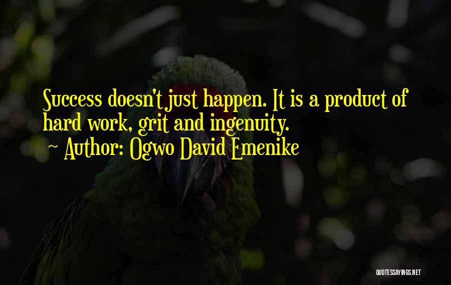 Ogwo David Emenike Quotes: Success Doesn't Just Happen. It Is A Product Of Hard Work, Grit And Ingenuity.