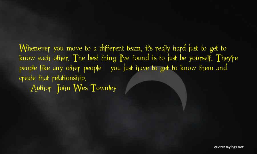 John Wes Townley Quotes: Whenever You Move To A Different Team, It's Really Hard Just To Get To Know Each Other. The Best Thing