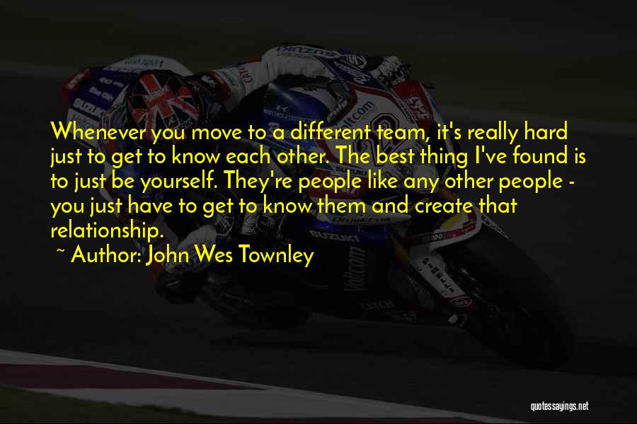 John Wes Townley Quotes: Whenever You Move To A Different Team, It's Really Hard Just To Get To Know Each Other. The Best Thing