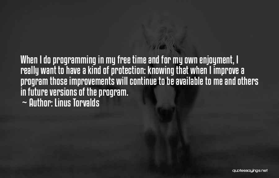 Linus Torvalds Quotes: When I Do Programming In My Free Time And For My Own Enjoyment, I Really Want To Have A Kind