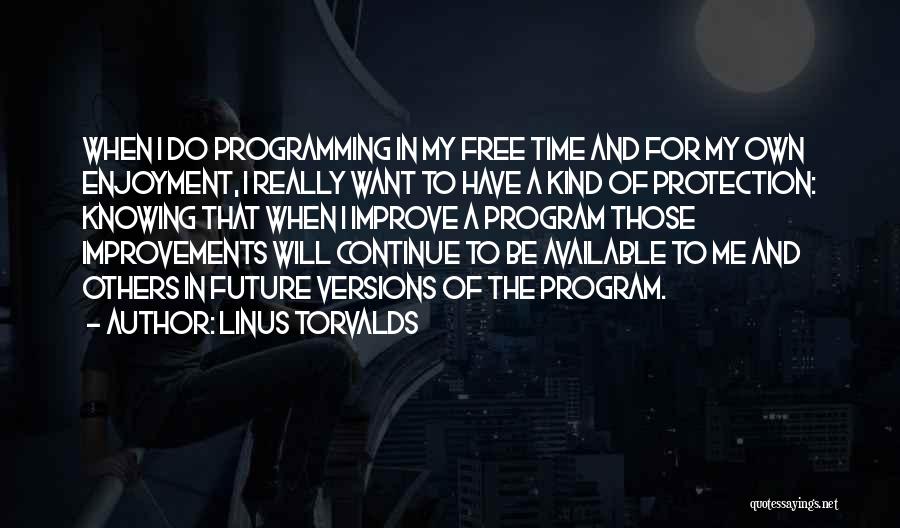 Linus Torvalds Quotes: When I Do Programming In My Free Time And For My Own Enjoyment, I Really Want To Have A Kind