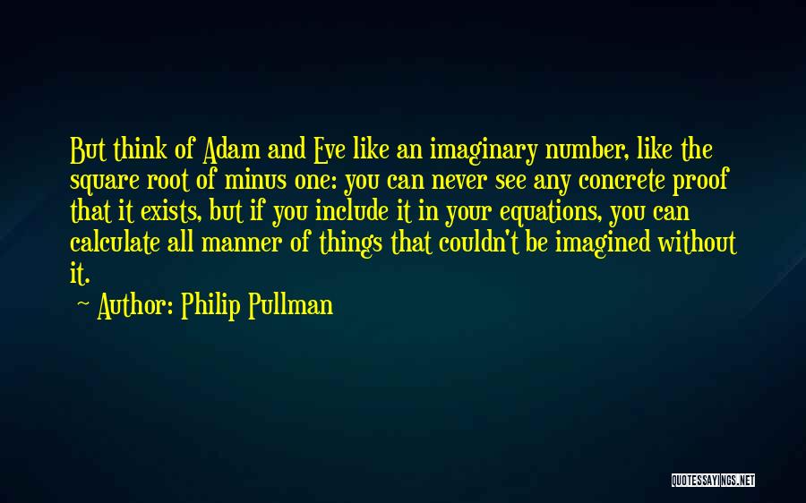 Philip Pullman Quotes: But Think Of Adam And Eve Like An Imaginary Number, Like The Square Root Of Minus One: You Can Never