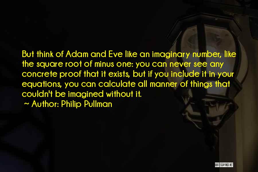 Philip Pullman Quotes: But Think Of Adam And Eve Like An Imaginary Number, Like The Square Root Of Minus One: You Can Never