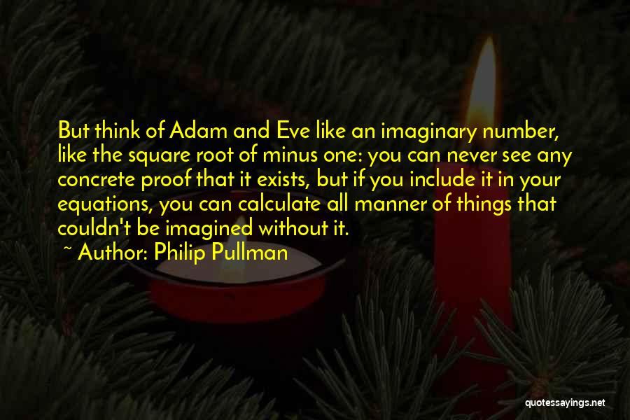 Philip Pullman Quotes: But Think Of Adam And Eve Like An Imaginary Number, Like The Square Root Of Minus One: You Can Never