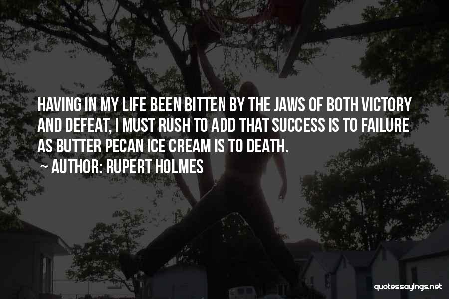 Rupert Holmes Quotes: Having In My Life Been Bitten By The Jaws Of Both Victory And Defeat, I Must Rush To Add That