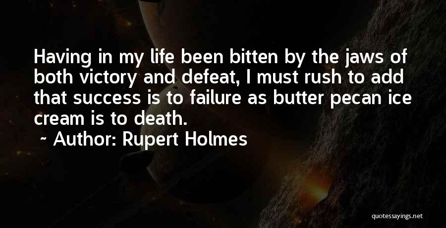 Rupert Holmes Quotes: Having In My Life Been Bitten By The Jaws Of Both Victory And Defeat, I Must Rush To Add That