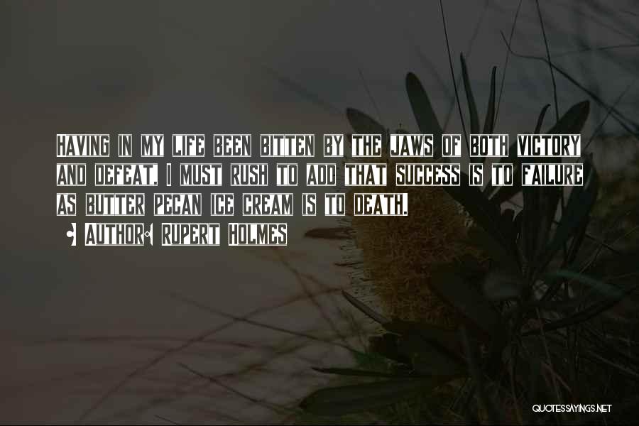 Rupert Holmes Quotes: Having In My Life Been Bitten By The Jaws Of Both Victory And Defeat, I Must Rush To Add That