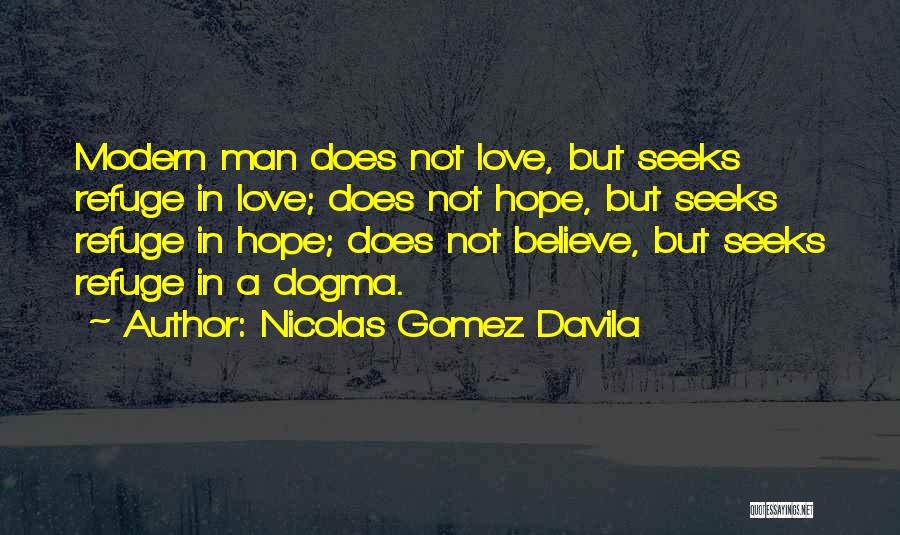 Nicolas Gomez Davila Quotes: Modern Man Does Not Love, But Seeks Refuge In Love; Does Not Hope, But Seeks Refuge In Hope; Does Not