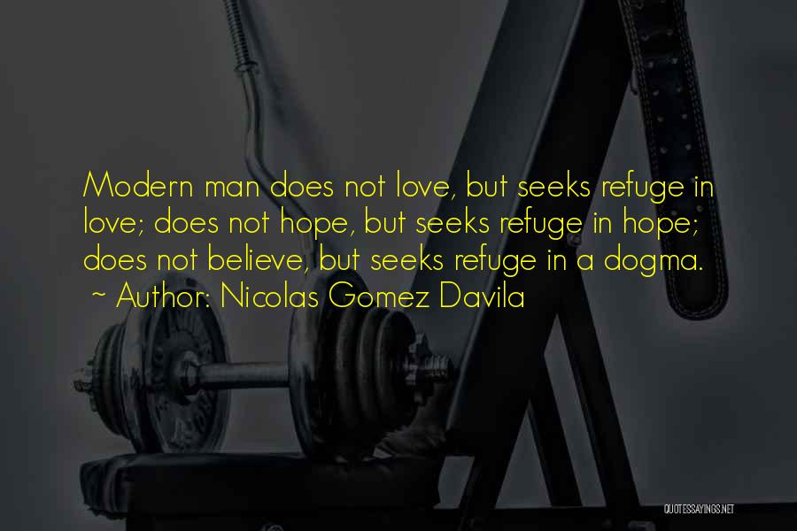 Nicolas Gomez Davila Quotes: Modern Man Does Not Love, But Seeks Refuge In Love; Does Not Hope, But Seeks Refuge In Hope; Does Not