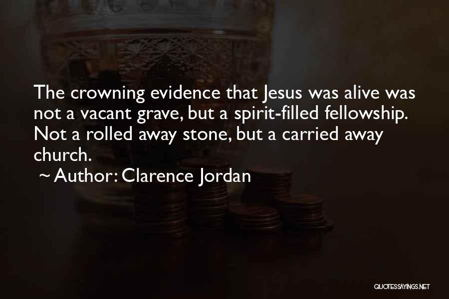 Clarence Jordan Quotes: The Crowning Evidence That Jesus Was Alive Was Not A Vacant Grave, But A Spirit-filled Fellowship. Not A Rolled Away