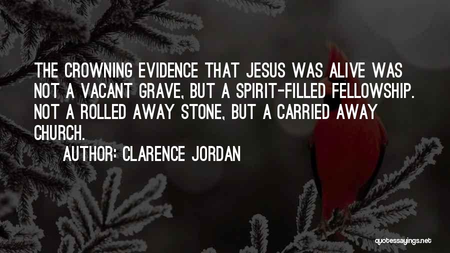 Clarence Jordan Quotes: The Crowning Evidence That Jesus Was Alive Was Not A Vacant Grave, But A Spirit-filled Fellowship. Not A Rolled Away