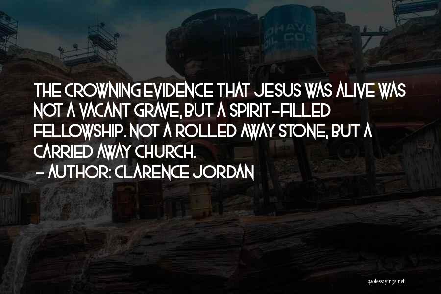 Clarence Jordan Quotes: The Crowning Evidence That Jesus Was Alive Was Not A Vacant Grave, But A Spirit-filled Fellowship. Not A Rolled Away