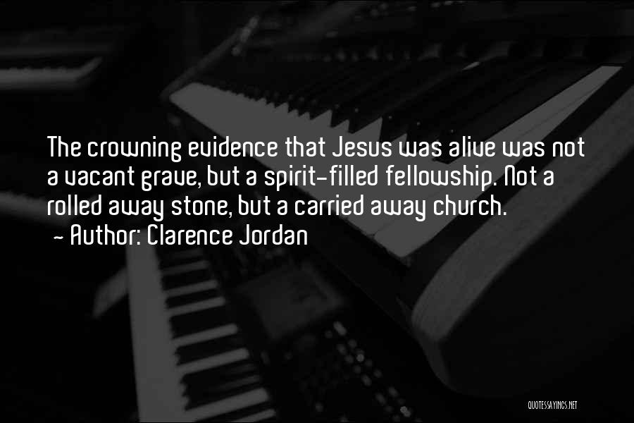 Clarence Jordan Quotes: The Crowning Evidence That Jesus Was Alive Was Not A Vacant Grave, But A Spirit-filled Fellowship. Not A Rolled Away