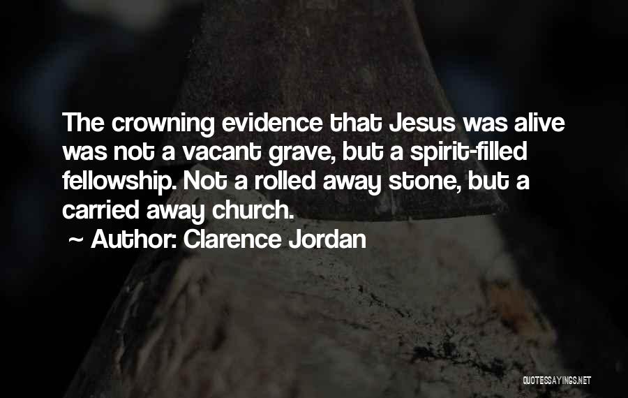 Clarence Jordan Quotes: The Crowning Evidence That Jesus Was Alive Was Not A Vacant Grave, But A Spirit-filled Fellowship. Not A Rolled Away