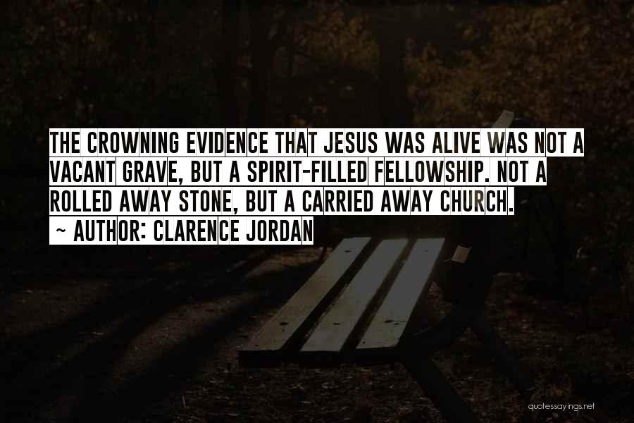 Clarence Jordan Quotes: The Crowning Evidence That Jesus Was Alive Was Not A Vacant Grave, But A Spirit-filled Fellowship. Not A Rolled Away