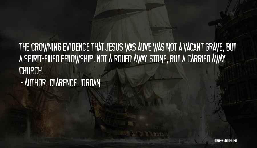 Clarence Jordan Quotes: The Crowning Evidence That Jesus Was Alive Was Not A Vacant Grave, But A Spirit-filled Fellowship. Not A Rolled Away