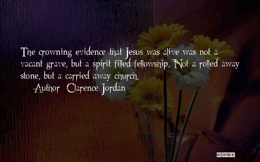 Clarence Jordan Quotes: The Crowning Evidence That Jesus Was Alive Was Not A Vacant Grave, But A Spirit-filled Fellowship. Not A Rolled Away