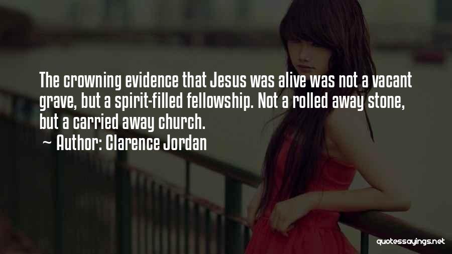 Clarence Jordan Quotes: The Crowning Evidence That Jesus Was Alive Was Not A Vacant Grave, But A Spirit-filled Fellowship. Not A Rolled Away