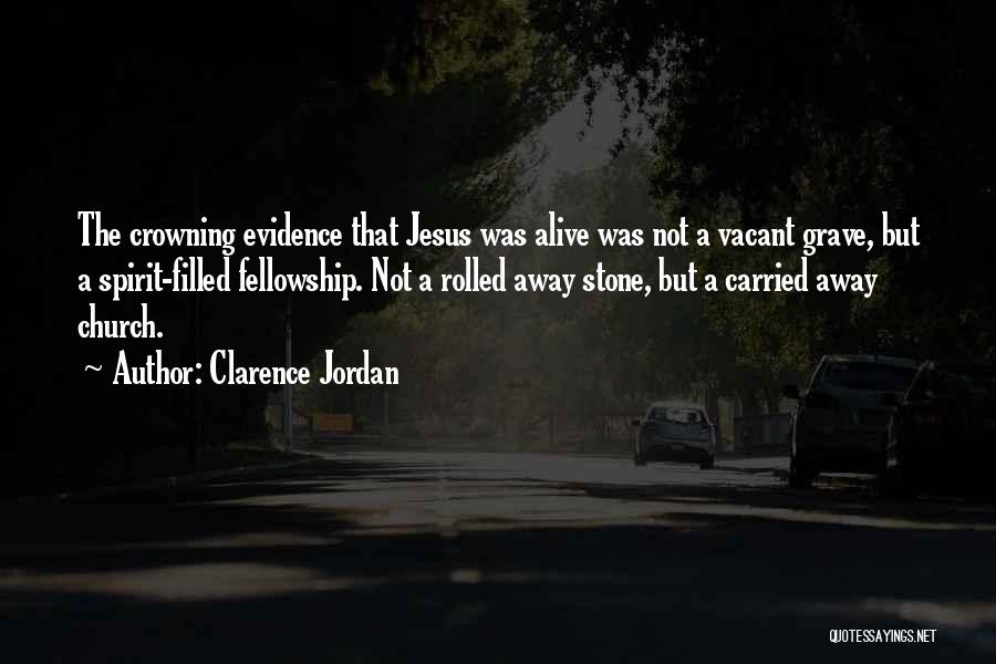 Clarence Jordan Quotes: The Crowning Evidence That Jesus Was Alive Was Not A Vacant Grave, But A Spirit-filled Fellowship. Not A Rolled Away