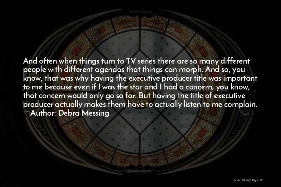Debra Messing Quotes: And Often When Things Turn To Tv Series There Are So Many Different People With Different Agendas That Things Can