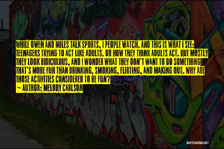 Melody Carlson Quotes: While Owen And Miles Talk Sports, I People Watch. And This Is What I See: Teenagers Trying To Act Like