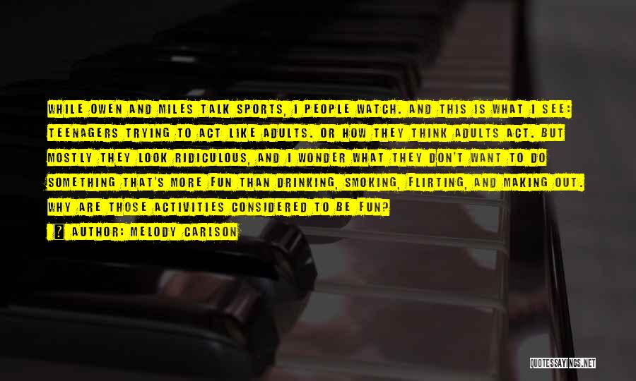 Melody Carlson Quotes: While Owen And Miles Talk Sports, I People Watch. And This Is What I See: Teenagers Trying To Act Like