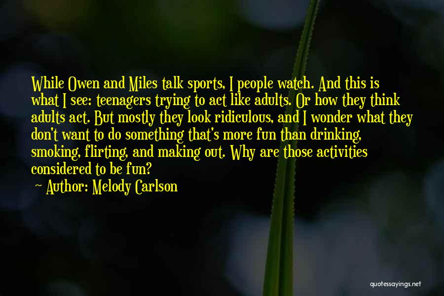 Melody Carlson Quotes: While Owen And Miles Talk Sports, I People Watch. And This Is What I See: Teenagers Trying To Act Like