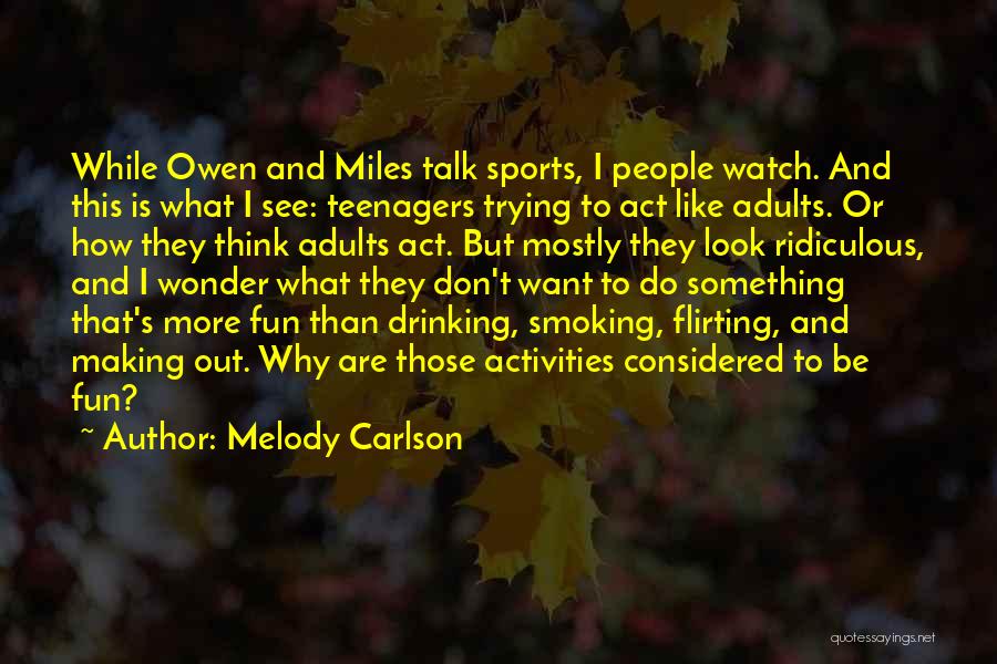 Melody Carlson Quotes: While Owen And Miles Talk Sports, I People Watch. And This Is What I See: Teenagers Trying To Act Like