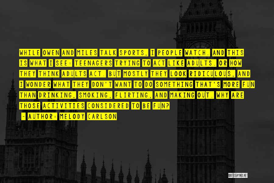 Melody Carlson Quotes: While Owen And Miles Talk Sports, I People Watch. And This Is What I See: Teenagers Trying To Act Like