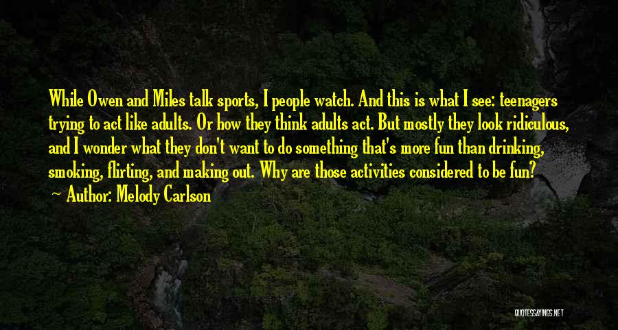 Melody Carlson Quotes: While Owen And Miles Talk Sports, I People Watch. And This Is What I See: Teenagers Trying To Act Like