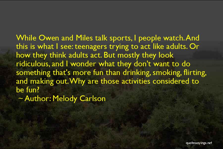 Melody Carlson Quotes: While Owen And Miles Talk Sports, I People Watch. And This Is What I See: Teenagers Trying To Act Like