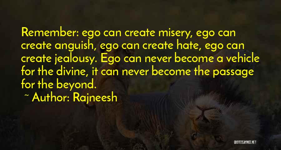 Rajneesh Quotes: Remember: Ego Can Create Misery, Ego Can Create Anguish, Ego Can Create Hate, Ego Can Create Jealousy. Ego Can Never