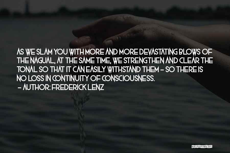 Frederick Lenz Quotes: As We Slam You With More And More Devastating Blows Of The Nagual, At The Same Time, We Strengthen And