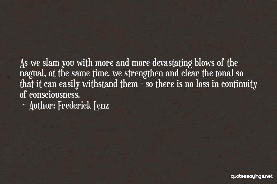 Frederick Lenz Quotes: As We Slam You With More And More Devastating Blows Of The Nagual, At The Same Time, We Strengthen And