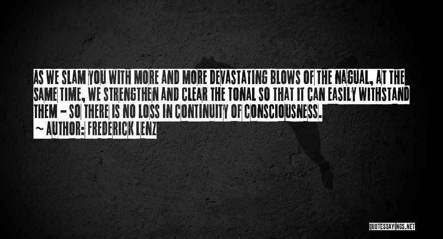 Frederick Lenz Quotes: As We Slam You With More And More Devastating Blows Of The Nagual, At The Same Time, We Strengthen And