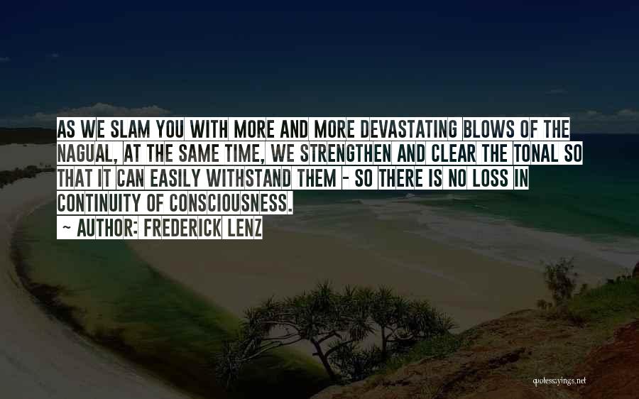 Frederick Lenz Quotes: As We Slam You With More And More Devastating Blows Of The Nagual, At The Same Time, We Strengthen And