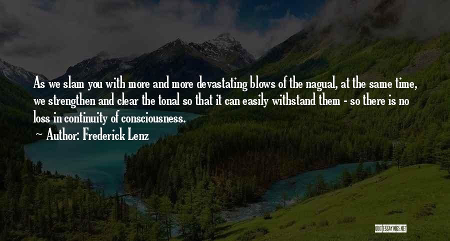 Frederick Lenz Quotes: As We Slam You With More And More Devastating Blows Of The Nagual, At The Same Time, We Strengthen And