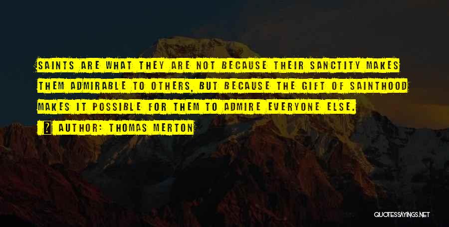 Thomas Merton Quotes: Saints Are What They Are Not Because Their Sanctity Makes Them Admirable To Others, But Because The Gift Of Sainthood