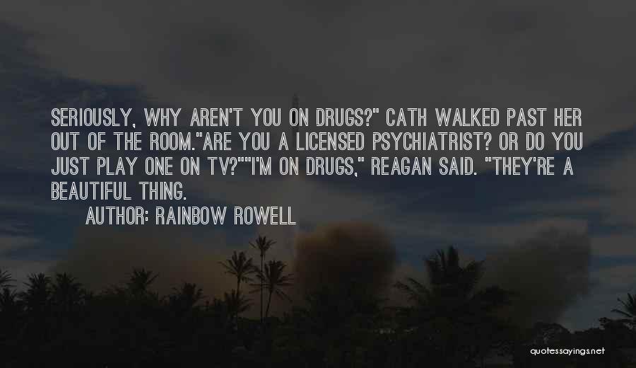 Rainbow Rowell Quotes: Seriously, Why Aren't You On Drugs? Cath Walked Past Her Out Of The Room.are You A Licensed Psychiatrist? Or Do