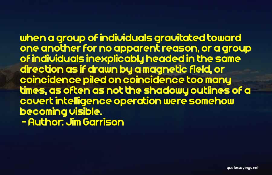 Jim Garrison Quotes: When A Group Of Individuals Gravitated Toward One Another For No Apparent Reason, Or A Group Of Individuals Inexplicably Headed