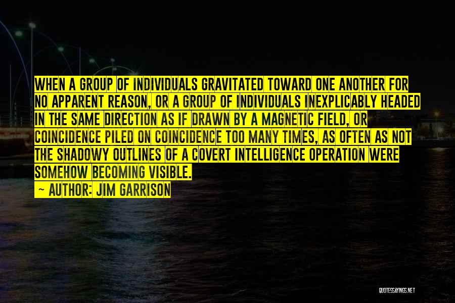 Jim Garrison Quotes: When A Group Of Individuals Gravitated Toward One Another For No Apparent Reason, Or A Group Of Individuals Inexplicably Headed