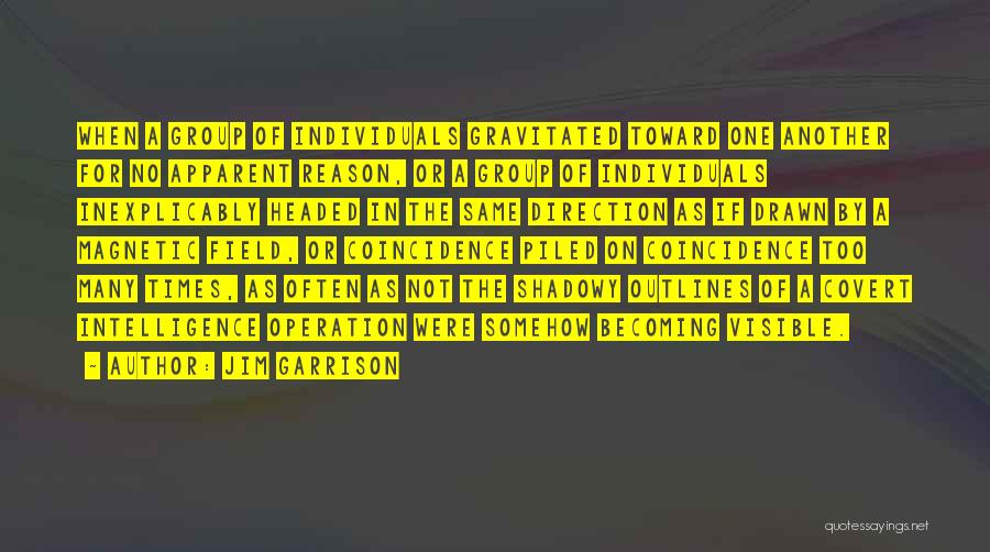 Jim Garrison Quotes: When A Group Of Individuals Gravitated Toward One Another For No Apparent Reason, Or A Group Of Individuals Inexplicably Headed